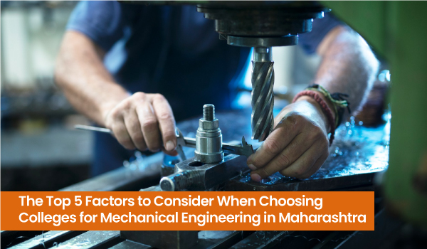 The Top 5 Factors To Consider When Choosing Colleges For Mechanical Engineering In Maharashtra.
